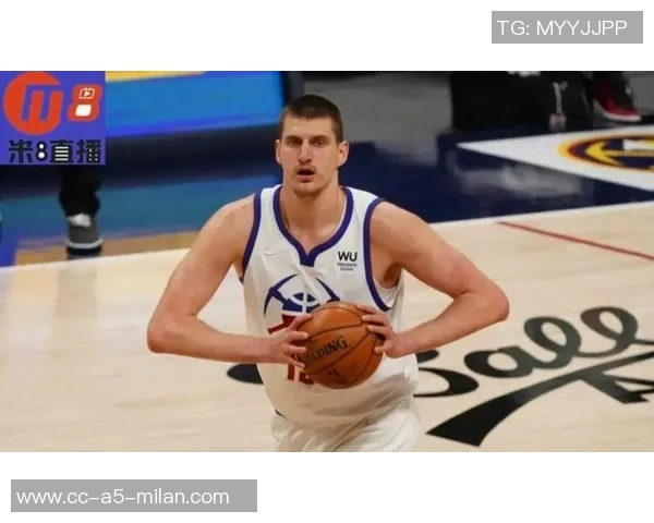 约基奇赞黄忠哈达威超越3D球员身份具备出色突破能力